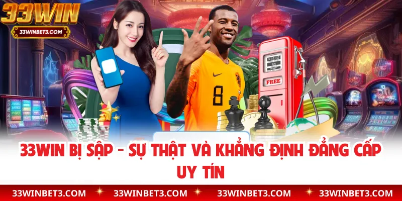 33WIN Bị Sập - Sự Thật Và Khẳng Định Đẳng Cấp Uy Tín