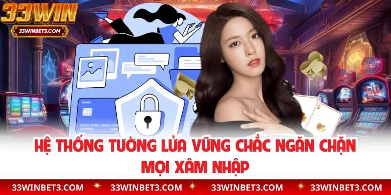 Hệ thống tường lửa vững chắc ngăn chặn mọi xâm nhập