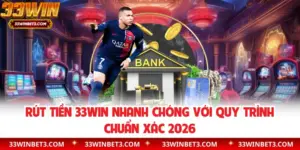 Rút Tiền 33WIN Nhanh Chóng Với Quy Trình Chuẩn Xác 2026